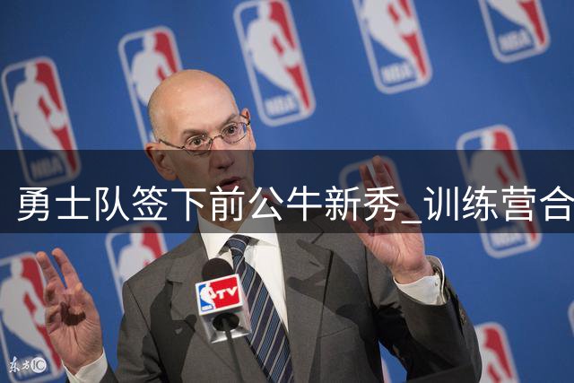 勇士队签下前公牛新秀 训练营合同开启新机遇