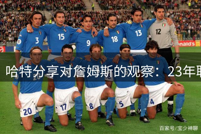 哈特分享对詹姆斯的观察：23年职业积淀值得借鉴
